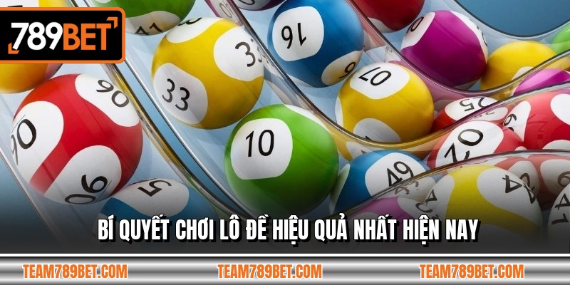 Bí quyết chơi lô đề hiệu quả nhất hiện nay